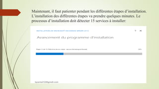 Maintenant, il faut patienter pendant les différentes étapes d’installation.
L’installation des différentes étapes va prendre quelques minutes. Le
processus d’installation doit détecter 15 services à installer:
kparmel123@gmail.com
 