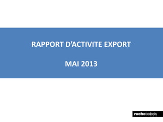 RAPPORT D’ACTIVITE EXPORT
MAI 2013
 