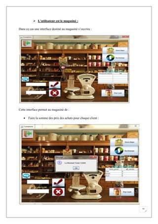 16
 L’utilisateur est le magasiné :
Dans ce cas une interface destiné au magasiné s’ouvrira :
Cette interface permet au magasiné de :
 Faire la somme des prix des achats pour chaque client :
 