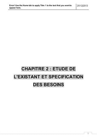 Error! Use the Home tab to apply Titre 1 to the text that you want to
appear here.
2012|2013
5
CHAPITRE 2 : ETUDE DE
L'EXISTANT ET SPECIFICATION
DES BESOINS
 