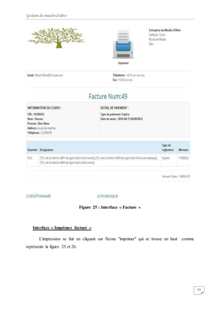 Gestion du moulin d'olive
55
Figure 25 : Interface « Facture »
Interface « Imprimer facture »
L'impression se fait en cliquant sur l'icone "imprimer" qui se trouve en haut comme
représente la figure 25 et 26.
 