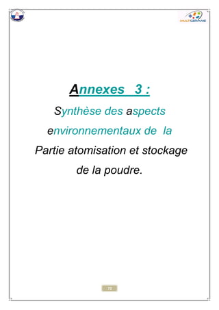 72 
Annexes 3 : 
Synthèse des aspects environnementaux de la 
Partie atomisation et stockage de la poudre. 
 