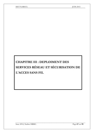 ISET NABEUL JUIN 2015
Sana AFLI, Nadine HRIRA Page 67 sur 99
CHAPITRE III : DEPLOIMENT DES
SERVICES RÉSEAU ET SÉCURISATION DE
L'ACCES SANS FIL
 