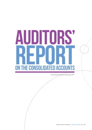 AUDITORS’
REPORT
ON THE CONSOLIDATED ACCOUNTS
                Financial year ended 31 December 2011




                        UNEMPLOYMENT INSURANCE – FINANCIAL REPORT 2011 | 31
 