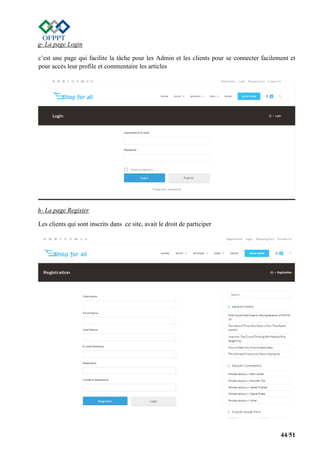 44/51
g- La page Login
c’est une page qui facilite la tâche pour les Admin et les clients pour se connecter facilement et
pour accès leur profile et commentaire les articles
h- La page Register
Les clients qui sont inscrits dans ce site, avait le droit de participer
 