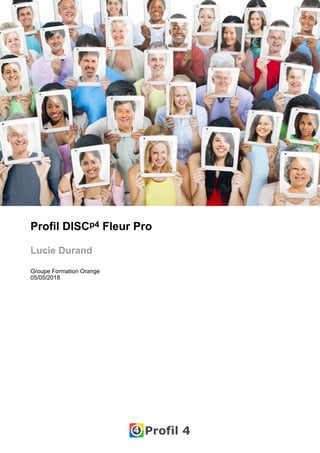 Profil DISCp4 Fleur Pro
Lucie Durand
Groupe Formation Orange
05/05/2018
 