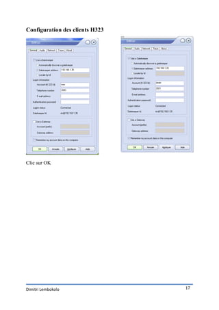 Configuration des clients H323




Clic sur OK




Dimitri Lembokolo                17
 