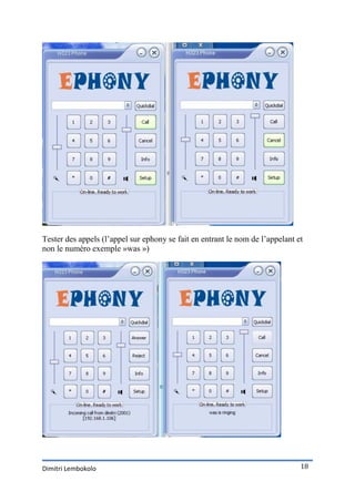 Tester des appels (l’appel sur ephony se fait en entrant le nom de l’appelant et
non le numéro exemple »was »)




Dimitri Lembokolo                                                              18
 