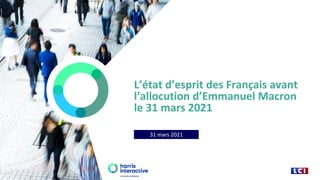 L’état d’esprit des Français avant
l’allocution d’Emmanuel Macron
le 31 mars 2021
31 mars 2021
 