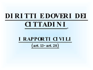 DIRITTI E DOVERI DEI CITTADINI   I RAPPORTI CIVILI (art. 13- art. 28) 