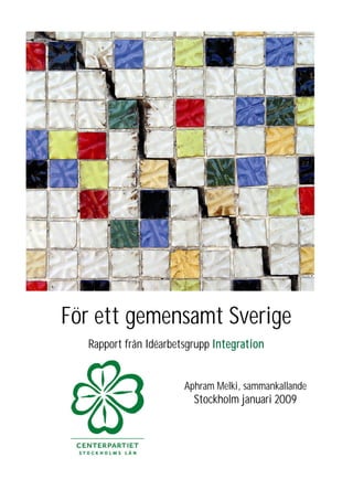 För ett gemensamt Sverige
  Rapport från Idéarbetsgrupp Integration


                       Aphram Melki, sammankallande
                         Stockholm januari 2009
 