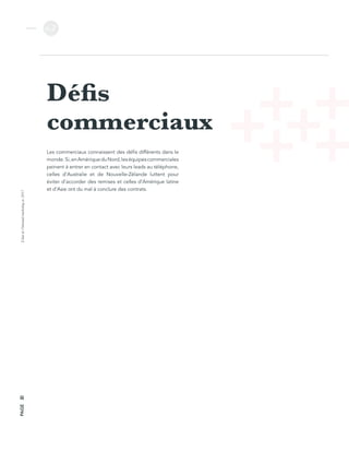 L’étatdel’inboundmarketingen2017
v.2
PAGE20
Défis
commerciaux
Les commerciaux connaissent des défis différents dans le
monde.Si,enAmériqueduNord,leséquipescommerciales
peinent à entrer en contact avec leurs leads au téléphone,
celles d’Australie et de Nouvelle-Zélande luttent pour
éviter d’accorder des remises et celles d’Amérique latine
et d’Asie ont du mal à conclure des contrats.
 
