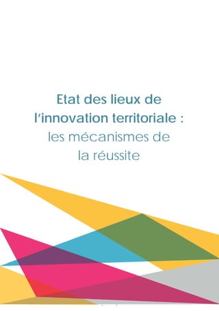 35
Rapport sur l’innovation territoriale
Etat des lieux de
l’innovation territoriale :
les mécanismes de
la réussite
 