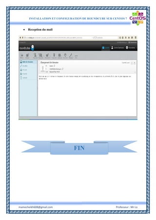 INSTALLATION ET CONFIGURATION DE ROUNDCUBE SUR CENTOS 7
mamecheikh608@gmail.com Professeur : Mr Lo
 Reception du mail
FIN
 