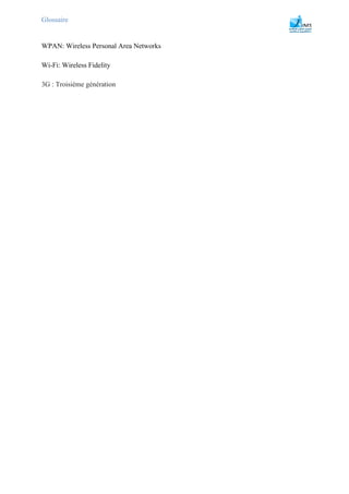 Glossaire
WPAN: Wireless Personal Area Networks
Wi-Fi: Wireless Fidelity
3G : Troisième génération
 