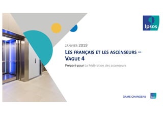 1
Préparé pour
LES FRANÇAIS ET LES ASCENSEURS –
VAGUE 4
La Fédération des ascenseurs
JANVIER 2019
 