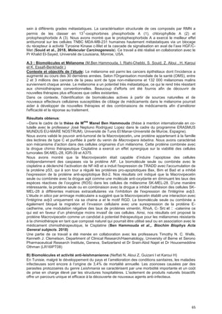 65
sein à différents grades métastatiques. La caractérisation structurale de ces composés par RMN a
permis de les classer en 131
-oxophorbines pheophorbide A (1), chlorophyllide A (2) et
protopheophorbide A (3). Nous avons montré que le protopheophorbide A a exercé le meilleur effet
antitumoral sur les cellules TNBC MDA-MB-231 humaines hautement métastatiques via un blocage
du récepteur à activité Tyrosine Kinase c-Met et la cascade de signalisation en aval de l’axe HGF/C-
Met (Souid et al., 2018, Molecular Carcinogenesis). Ce travail a été réalisé en collaboration avec le
Pr Khalid El-Sayed, Université de Louisiana, Monroe, USA.
A.3 : Biomolécules et Mélanome (M.Ben Hammouda, I. Riahi-Chebbi, S. Souid, Z. Aloui , H. Karoui
et K. Essafi-Benkhadir )
Contexte et objectifs de I’étude: Le mélanome est parmi les cancers épithéliaux dont l’incidence a
augmenté au cours des 30 dernières années. Selon l'Organisation mondiale de la santé (OMS), entre
2 et 3 millions des cancers de la peau sont de type non-mélanome et 132 000 mélanomes malins
surviennent chaque année. Le mélanome a un potentiel très métastatique, ce qui le rend très résistant
aux chimiothérapies conventionnelles. Beaucoup d'efforts ont été fournis afin de découvrir de
nouvelles thérapies plus efficaces que celles existantes.
Dans ce contexte, l'identification de biomolécules actives à partir de sources naturelles et de
nouveaux effecteurs cellulaires susceptibles de ciblage de médicaments dans le mélanome pourrait
aider à développer de nouvelles thérapies et des combinaisons de médicaments afin d’améliorer
l'efficacité et la réponse au traitement.
Résultats obtenus:
--Dans le cadre de la thèse de Mme
Manel Ben Hammouda (thèse à mention internationale en co-
tutelle avec le professeur José Neptuno Rodriguez Lopez dans le cadre du programme ERASMUS
MUNDUS EU-MARE NOSTRUM), Université de Tunis El Manar-Université de Murcie, Espagne).
Nous avons validé le pouvoir anti-tumoral de la Macrovipecetin, une protéine appartenant à la famille
des lectines de type C et purifiée à partir du venin de Macrovipera lebetina. Nous avons caractérisé
son mécanisme d’action dans des cellules originaires d’un mélanome. Cette protéine combinée avec
la drogue chimio thérapeutique Cisplatine a exercé un effet synergique sur la viabilité des cellules
tumorales SK-MEL-28, IGR-39 et A375.
Nous avons montré que la Macrovipecetin était capable d’induire l’apoptose des cellules
indépendamment des caspases via la protéine AIF. La biomolécule seule ou combinée avec le
cisplatine a déclenché l'activation de NF-kB et a induit l'expression de TRADD avec l'accumulation de
la protéine p53, qui à son tour a régulé les protéines pro-apoptotiques Bax, Bim et Bad et a inhibé
l’expression de la protéine anti-apoptotique Bcl-2. Nos résultats ont indiqué que la Macrovipecetin
seule ou combinée avec la drogue agit comme une molécule anti-oxydante en diminuant les taux des
espèces réactives de l’oxygène (ROS) dans les cellules de mélanome SK-MEL-28. D’une manière
intéressante, la protéine seule ou en combinaison avec la drogue a inhibé l’adhésion des cellules SK-
MEL-28 à différentes matrices extracellulaires via l’inhibition de l'expression de l'intégrine avþ3.
L'étude in silico par arrimage moléculaire a suggéré que la Macrovipecetin établit une interaction avec
l'intégrine avþ3 uniquement via sa chaine a et le motif RGD. La biomolécule seule ou combinée a
également bloqué la migration et l’invasion cellulaire avec une surexpression de la protéine E-
cadherine, une modulation négative des taux de protéines vimentin, RhoA, C- -catenine ce
qui est en faveur d’un phénotype moins invasif de ces cellules. Ainsi, nos résultats ont proposé la
protéine Macrovipecetin comme un candidat à potentiel thérapeutique pour les mélanomes résistants
à la chimiothérapie en tant que composé naturel qui pourrait être utilisé seul ou en association avec le
médicament chimiothérapeutique, le Cisplatine (Ben Hammouda et al.,. Biochim Biophys Acta
General subjects. 2018)
Une partie de ce travail a été menée en collaboration avec les professeurs Timothy N. C. Wells,
Kenneth J. Clemetson, Department of Clinical Research/Haematology, University of Berne et Serono
Pharmaceutical Research Institute, Geneva, Switzerland et Dr Srairi-Abid Najet et Dr Houcemeddine
Othman (LR16IPT08)
B) Biomolécules et activité anti-leishmanienne (Neffati N, Aloui Z, Guizani I et Karoui H)
En Tunisie, malgré le développement du pays et l’amélioration des conditions sanitaires, les maladies
infectieuses sont encore à l’origine de 3,4% de mortalité annuelle. Les zoonoses causées par des
parasites protozoaires du genre Leishmania se caractérisent par une morbidité importante et un coût
de prise en charge élevé par les structures hospitalières. L’isolement de produits naturels bioactifs
offre un parcours unique et efficace à la découverte de nouveaux agents anti-infectieux.
 
