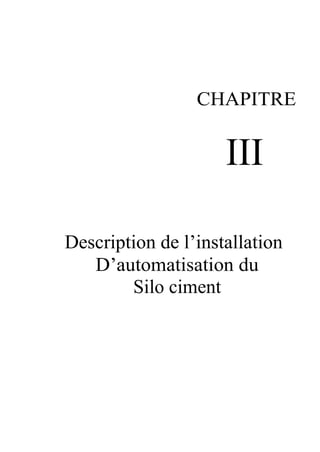 CHAPITRE 
III 
Description de l’installation 
D’automatisation du 
Silo ciment 
 