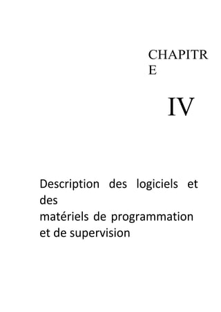 CHAPITR 
E 
IV 
Description des logiciels et 
des 
matériels de programmation 
et de supervision 
 
