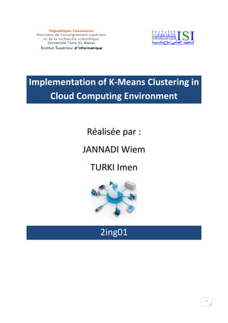 1
Implementation of K-Means Clustering in
Cloud Computing Environment
Réalisé par :
JANNADI Wiem
TURKI Imen
2ing01
 