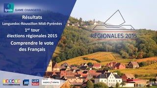 Résultats
Languedoc-Roussillon Midi-Pyrénées
1er tour
élections régionales 2015
Comprendre le vote
des Français
 