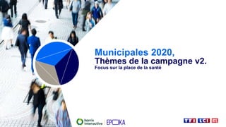 Municipales 2020,
Thèmes de la campagne v2.
Focus sur la place de la santé
 