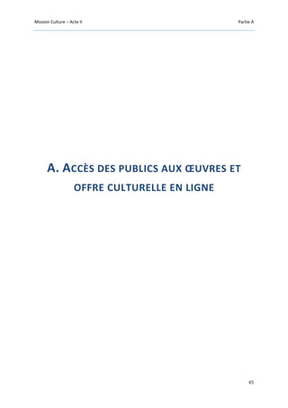 Mission Culture – Acte II Partie A
45
A. ACCÈS DES PUBLICS AUX ŒUVRES ET
OFFRE CULTURELLE EN LIGNE
 
