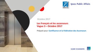 1
Préparé pour
Les Français et les ascenseurs
Vague 3 – Octobre 2017
Comfluence et la Fédération des Ascenseurs
Octobre 2017
 