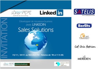 Développer de nouveaux business 
avec LINKEDIN 
Sales Solutions 
14/11 / 2014 au Méridien Ré - Ndama de 9h à 11 h 00.  