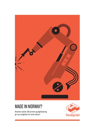 MADE IN NORWAY?
- Hvordan roboter, 3D-printere og digitalisering gir nye
muligheter for norsk industri
 