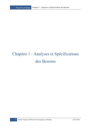Projet Fin d’Études Chapitre 1 : Analyses et Spécifications des Besoins
2 Institut Supérieur d’Études Technologiques de Mahdia 2015/2016
Chapitre 1 : Analyses et Spécifications
des Besoins
 