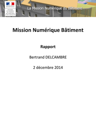 Mission Numérique Bâtiment
Rapport
Bertrand DELCAMBRE
2 décembre 2014
 