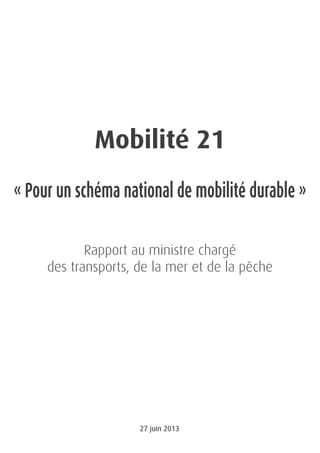 Mobilité 21
« Pour un schéma national de mobilité durable »
Rapport au ministre chargé
des transports, de la mer et de la pêche
27 juin 2013
 