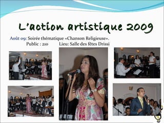 Août 09:   Soirée thématique «Chanson Religieuse». Public : 210 Lieu: Salle des fêtes Drissi L’action artistique 2009 