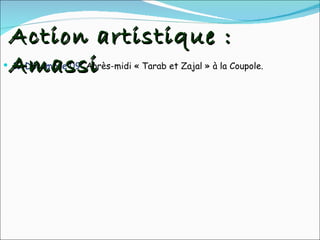 19 Décembre 09:   Après-midi « Tarab et Zajal » à la Coupole. Action artistique : Amassi 