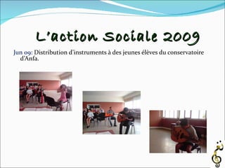 Jun 09:   Distribution d’instruments à des jeunes élèves du conservatoire d’Anfa. L’action Sociale 2009 