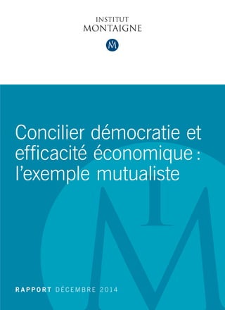 Concilier démocratie et
efficacité économique :
l’exemple mutualiste
R A P P O R T D É C E M B R E 2 014
 