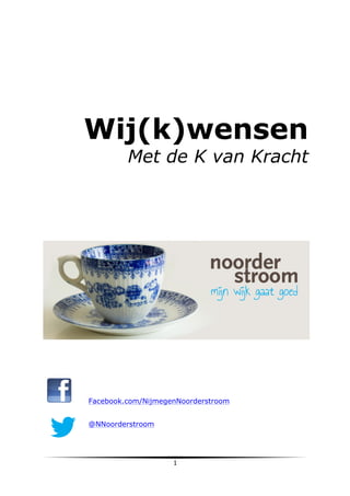 Wij(k)wensen

Met de K van Kracht

Facebook.com/NijmegenNoorderstroom	
  
@NNoorderstroom

	
  

1	
  

	
  

 