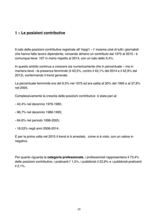 19	
	
1 – Le posizioni contributive
Il calo delle posizioni contributive registrate all’ Inpgi1 – l’ insieme cioè di tutti...