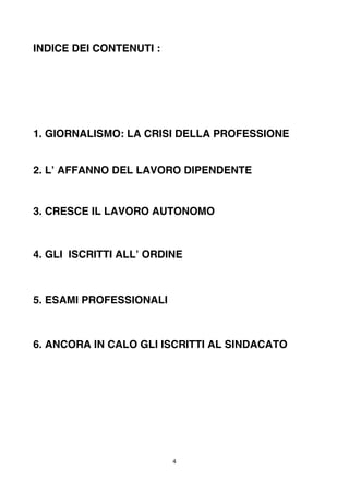 4	
	
INDICE DEI CONTENUTI :
1. GIORNALISMO: LA CRISI DELLA PROFESSIONE
2. L’ AFFANNO DEL LAVORO DIPENDENTE
3. CRESCE IL LA...