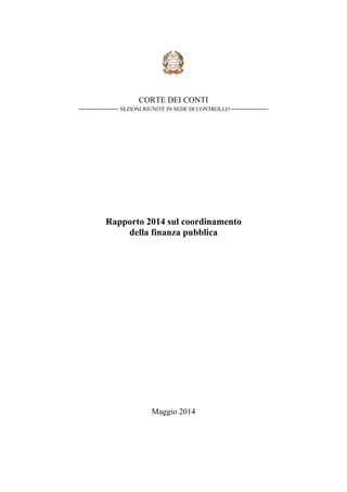 CORTE DEI CONTI
----------------- SEZIONI RIUNITE IN SEDE DI CONTROLLO ----------------
Rapporto 2014 sul coordinamento
della finanza pubblica
Maggio 2014
 
