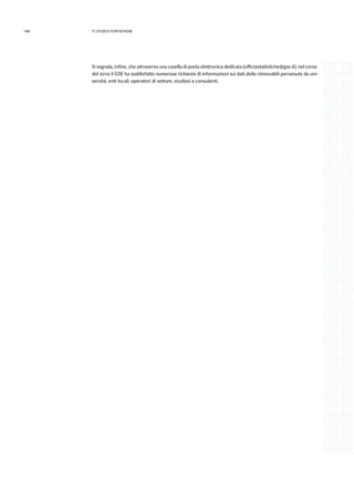 146 11.studi e statistiche
Si segnala, infine, che attraverso una casella di posta elettronica dedicata (ufficiostatistiche@gse.it), nel corso
del 2014 il GSE ha soddisfatto numerose richieste di informazioni sui dati delle rinnovabili pervenute da uni-
versità, enti locali, operatori di settore, studiosi e consulenti.
 