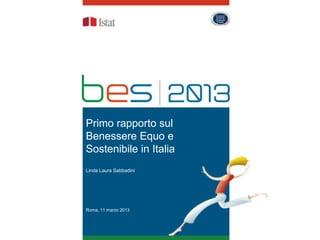 Primo rapporto sul
Benessere Equo e
Sostenibile in Italia
Linda Laura Sabbadini




Roma, 11 marzo 2013
 