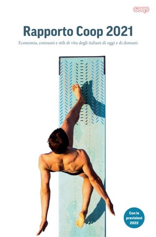 Rapporto Coop 2021
Economia, consumi e stili di vita degli italiani di oggi e di domani
Con le
previsioni
2022
 