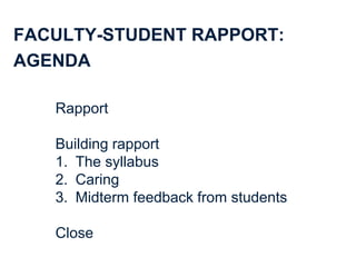 3
FACULTY-STUDENT RAPPORT:
AGENDA
Rapport
Building rapport
1. The syllabus
2. Caring
3. Midterm feedback from students
Clo...