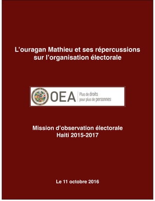 de1 16
L’ouragan Mathieu et ses répercussions
sur l’organisation électorale
Mission d’observation électorale
Haiti 2015-2017
Le 11 octobre 2016
 