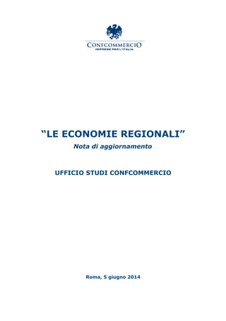 “LE ECONOMIE REGIONALI”
Nota di aggiornamento
UFFICIO STUDI CONFCOMMERCIO
Roma, 5 giugno 2014
 