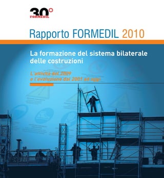 La formazione del sistema bilaterale
delle costruzioni
L’attività del 2009
e l’evoluzione dal 2001 ad oggi
Rapporto FORMEDIL 2010
 