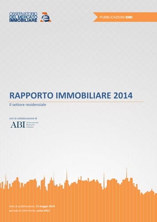 RAPPORTO IMMOBILIARE 2014
Il settore residenziale
con la collaborazione di
data di pubblicazione: 13 maggio 2014
periodo di riferimento: anno 2013
 