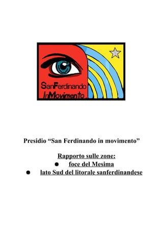 Presidio “San Ferdinando in movimento”

           Rapporto sulle zone:
          ● foce del Mesima
●    lato Sud del litorale sanferdinandese
 